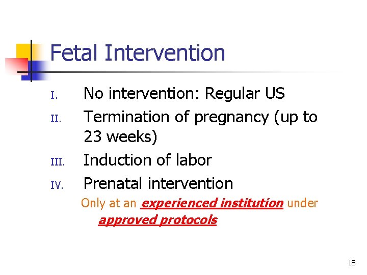 Fetal Intervention I. II. III. IV. No intervention: Regular US Termination of pregnancy (up