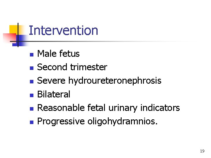 Intervention n n n Male fetus Second trimester Severe hydroureteronephrosis Bilateral Reasonable fetal urinary