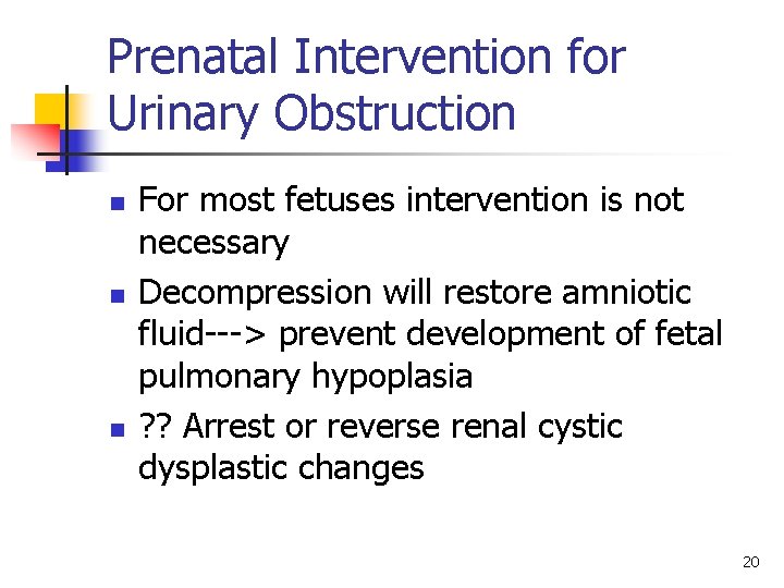 Prenatal Intervention for Urinary Obstruction n For most fetuses intervention is not necessary Decompression