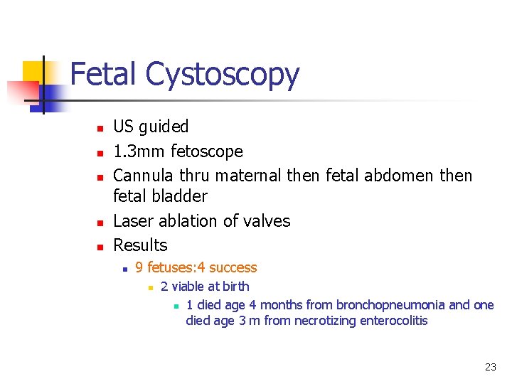 Fetal Cystoscopy n n n US guided 1. 3 mm fetoscope Cannula thru maternal