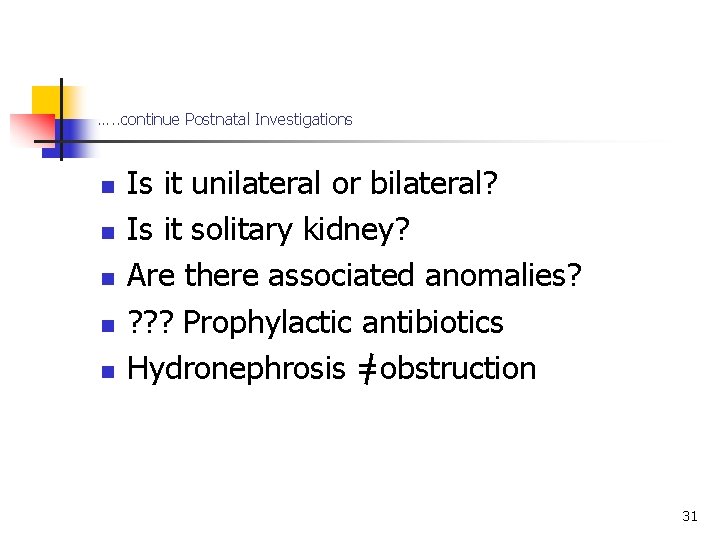 …. . continue Postnatal Investigations n n n Is it unilateral or bilateral? Is