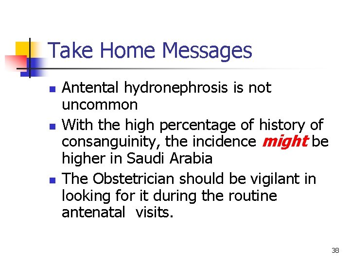 Take Home Messages n n n Antental hydronephrosis is not uncommon With the high