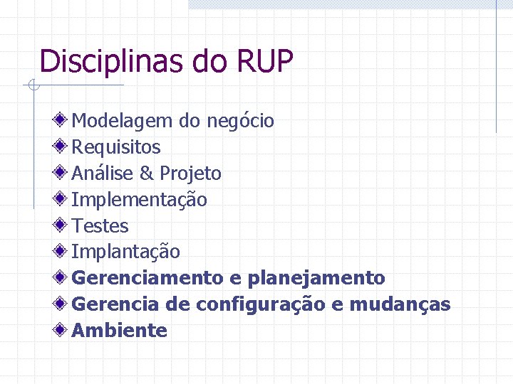 Disciplinas do RUP Modelagem do negócio Requisitos Análise & Projeto Implementação Testes Implantação Gerenciamento