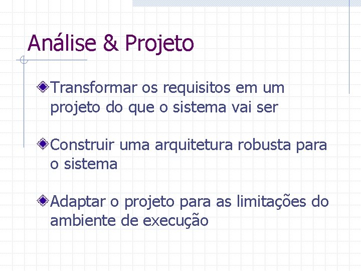 Análise & Projeto Transformar os requisitos em um projeto do que o sistema vai
