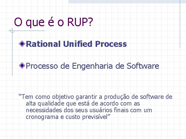 O que é o RUP? Rational Unified Processo de Engenharia de Software “Tem como