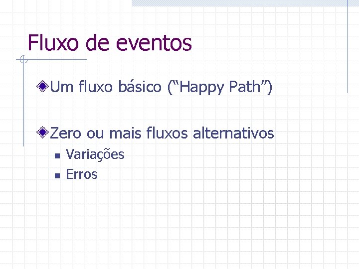 Fluxo de eventos Um fluxo básico (“Happy Path”) Zero ou mais fluxos alternativos n