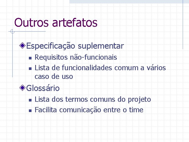 Outros artefatos Especificação suplementar n n Requisitos não-funcionais Lista de funcionalidades comum a vários