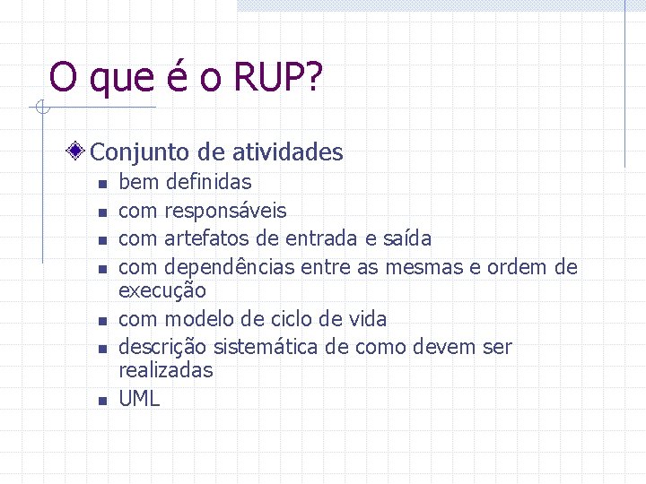 O que é o RUP? Conjunto de atividades n n n n bem definidas