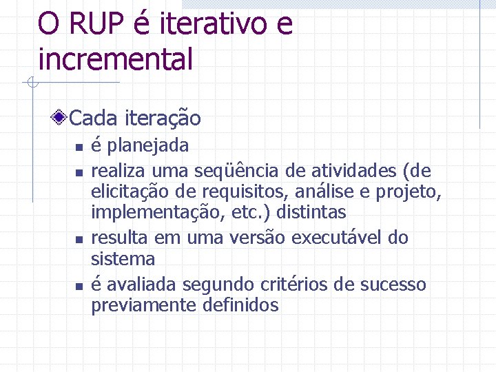 O RUP é iterativo e incremental Cada iteração n n é planejada realiza uma