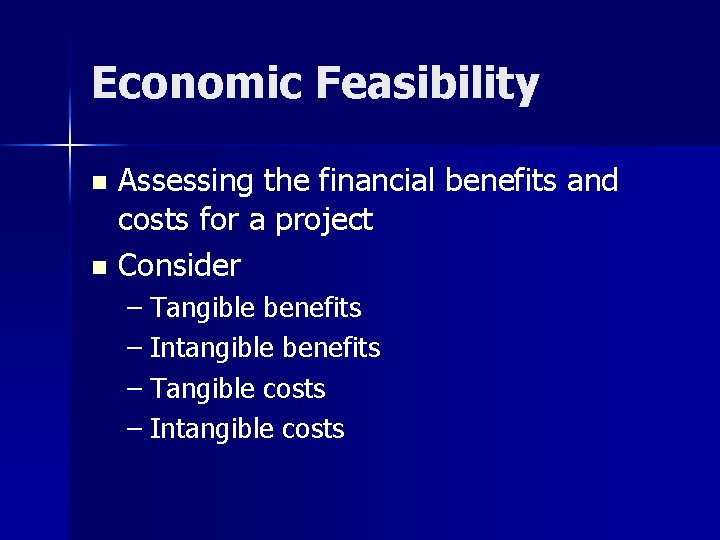 Economic Feasibility Assessing the financial benefits and costs for a project n Consider n