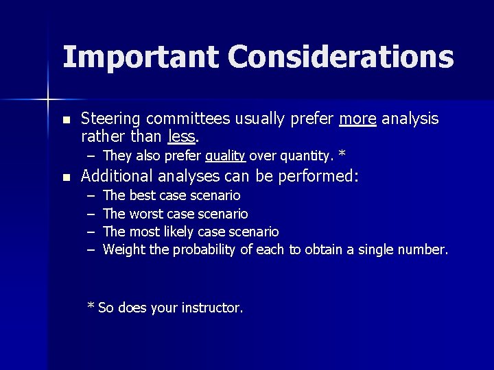 Important Considerations n Steering committees usually prefer more analysis rather than less. – They