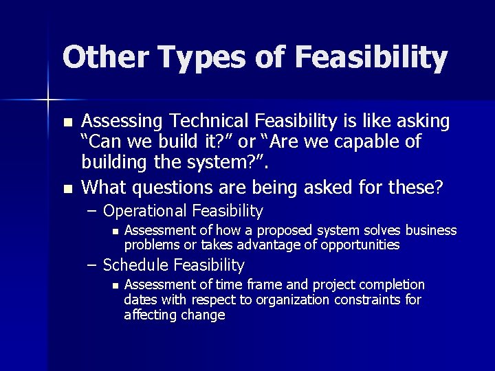 Other Types of Feasibility n n Assessing Technical Feasibility is like asking “Can we