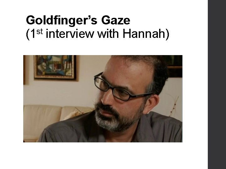 Goldfinger’s Gaze (1 st interview with Hannah) 
