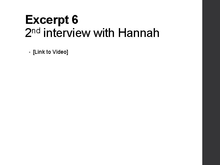 Excerpt 6 2 nd interview with Hannah • [Link to Video] 