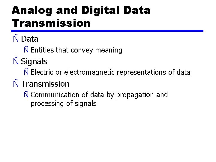 Analog and Digital Data Transmission Ñ Data Ñ Entities that convey meaning Ñ Signals