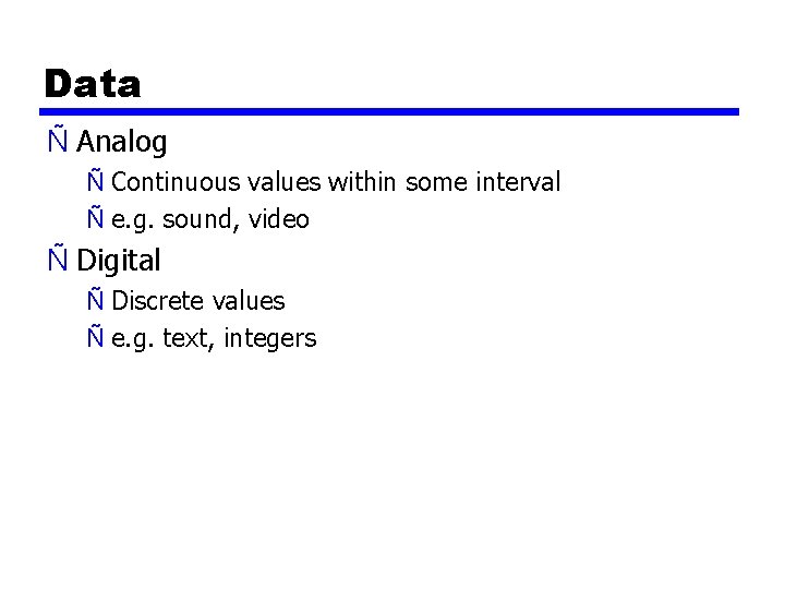 Data Ñ Analog Ñ Continuous values within some interval Ñ e. g. sound, video