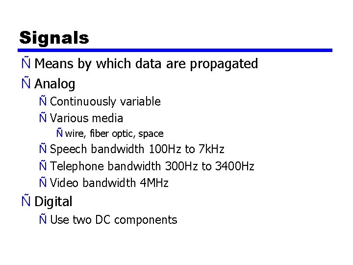 Signals Ñ Means by which data are propagated Ñ Analog Ñ Continuously variable Ñ