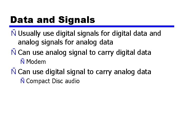 Data and Signals Ñ Usually use digital signals for digital data and analog signals