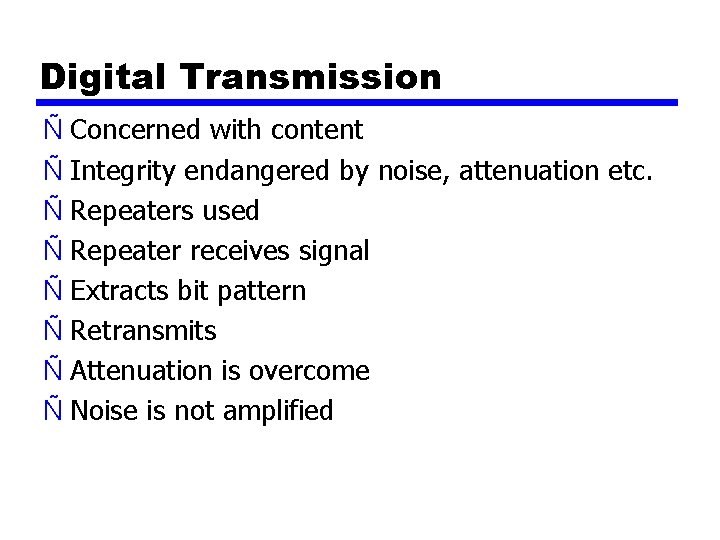 Digital Transmission Ñ Concerned with content Ñ Integrity endangered by noise, attenuation etc. Ñ