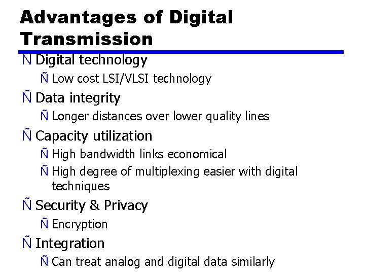 Advantages of Digital Transmission Ñ Digital technology Ñ Low cost LSI/VLSI technology Ñ Data