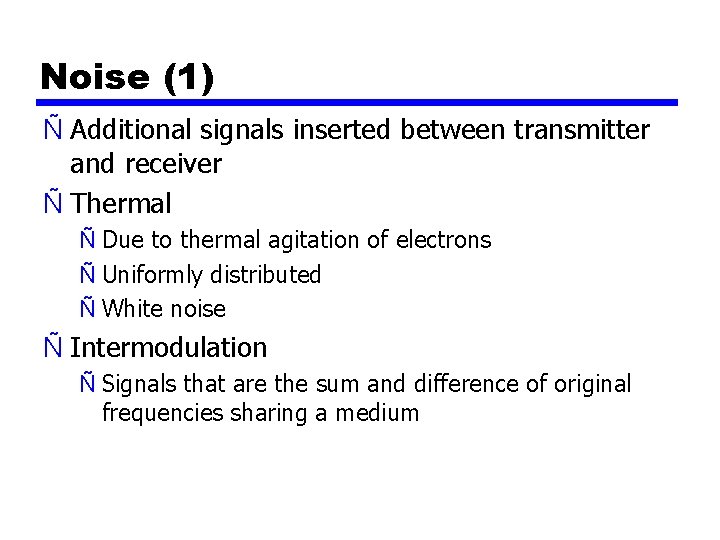 Noise (1) Ñ Additional signals inserted between transmitter and receiver Ñ Thermal Ñ Due