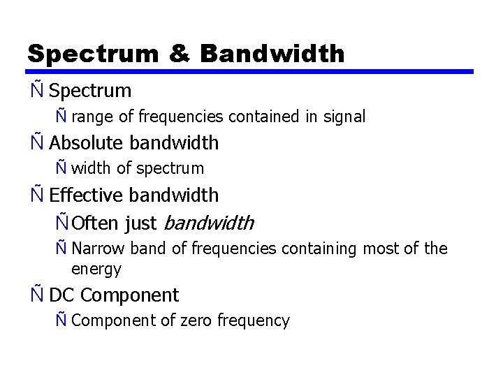 Spectrum & Bandwidth Ñ Spectrum Ñ range of frequencies contained in signal Ñ Absolute