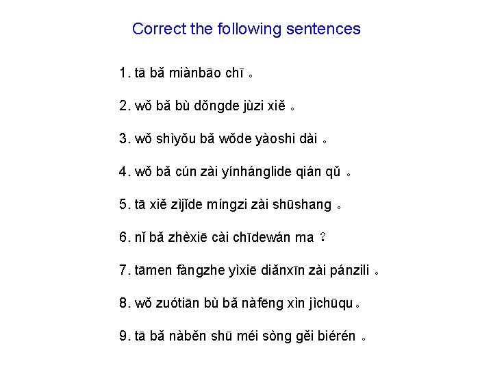 Correct the following sentences 1. tā bǎ miànbāo chī 。 2. wǒ bǎ bù