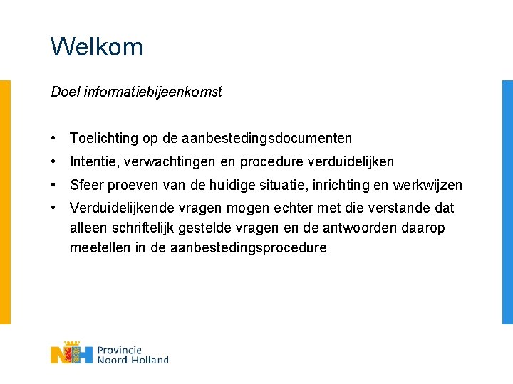 Welkom Doel informatiebijeenkomst • Toelichting op de aanbestedingsdocumenten • Intentie, verwachtingen en procedure verduidelijken