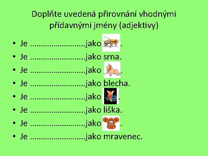 Doplňte uvedená přirovnání vhodnými přídavnými jmény (adjektivy) • • Je …………. . jako srna.