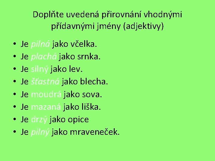 Doplňte uvedená přirovnání vhodnými přídavnými jmény (adjektivy) • • Je pilná jako včelka. Je