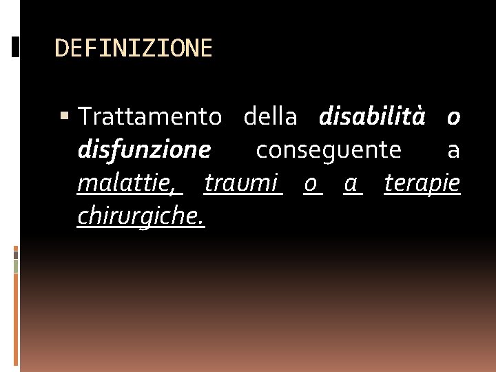 DEFINIZIONE Trattamento della disabilità o disfunzione conseguente a malattie, traumi o a terapie chirurgiche.