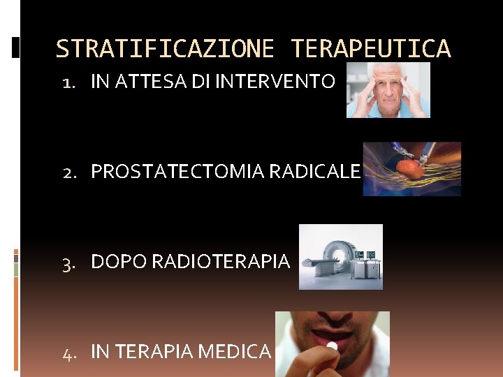 STRATIFICAZIONE TERAPEUTICA 1. IN ATTESA DI INTERVENTO 2. PROSTATECTOMIA RADICALE 3. DOPO RADIOTERAPIA 4.