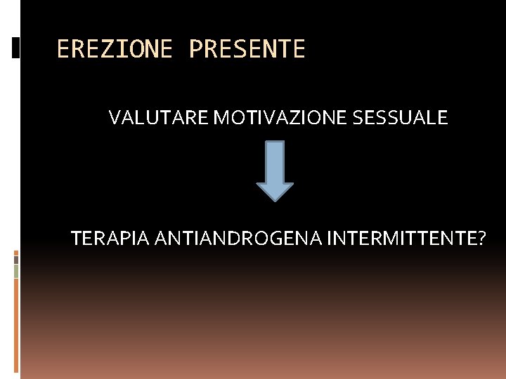 EREZIONE PRESENTE VALUTARE MOTIVAZIONE SESSUALE TERAPIA ANTIANDROGENA INTERMITTENTE? 