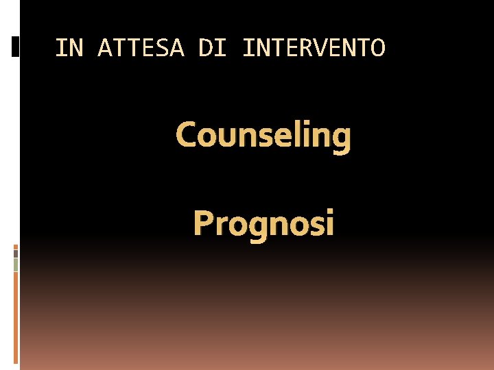 IN ATTESA DI INTERVENTO Counseling Prognosi 