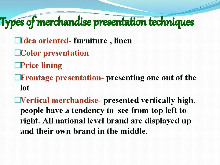 Types of merchandise presentation techniques �Idea oriented- furniture , linen �Color presentation �Price lining