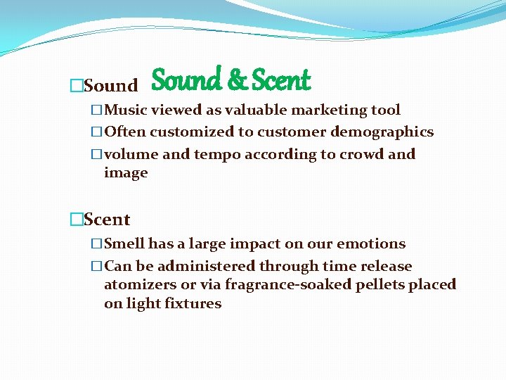  Sound & Scent �Sound �Music viewed as valuable marketing tool �Often customized to