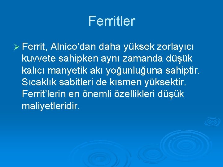 Ferritler Ø Ferrit, Alnico’dan daha yüksek zorlayıcı kuvvete sahipken aynı zamanda düşük kalıcı manyetik