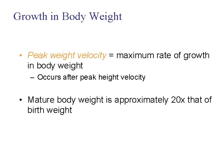 Growth in Body Weight • Peak weight velocity = maximum rate of growth in