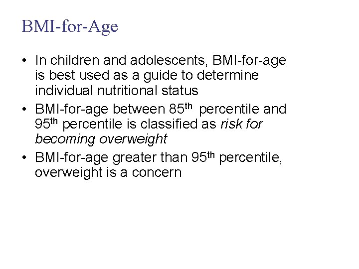 BMI-for-Age • In children and adolescents, BMI-for-age is best used as a guide to