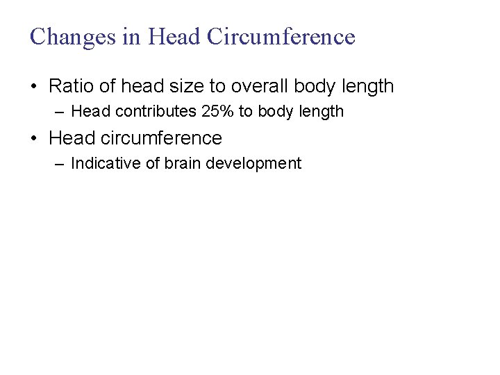 Changes in Head Circumference • Ratio of head size to overall body length –