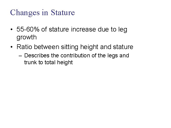 Changes in Stature • 55 -60% of stature increase due to leg growth •