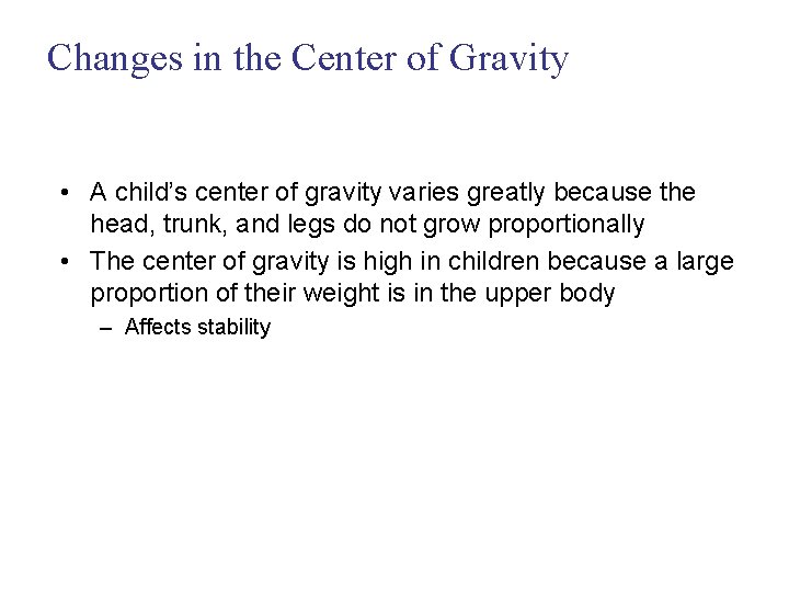 Changes in the Center of Gravity • A child’s center of gravity varies greatly