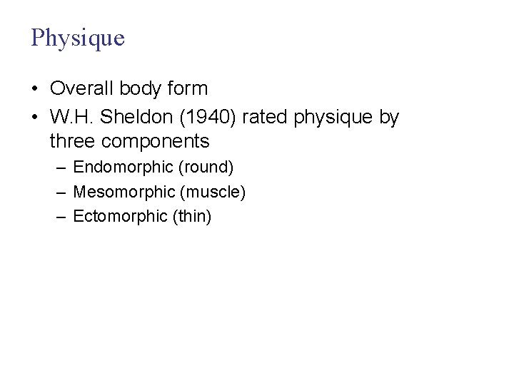 Physique • Overall body form • W. H. Sheldon (1940) rated physique by three