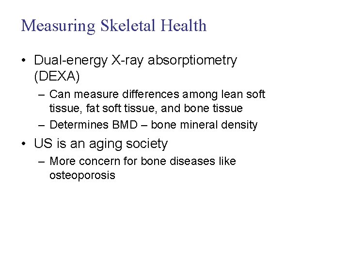 Measuring Skeletal Health • Dual-energy X-ray absorptiometry (DEXA) – Can measure differences among lean