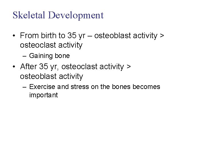 Skeletal Development • From birth to 35 yr – osteoblast activity > osteoclast activity