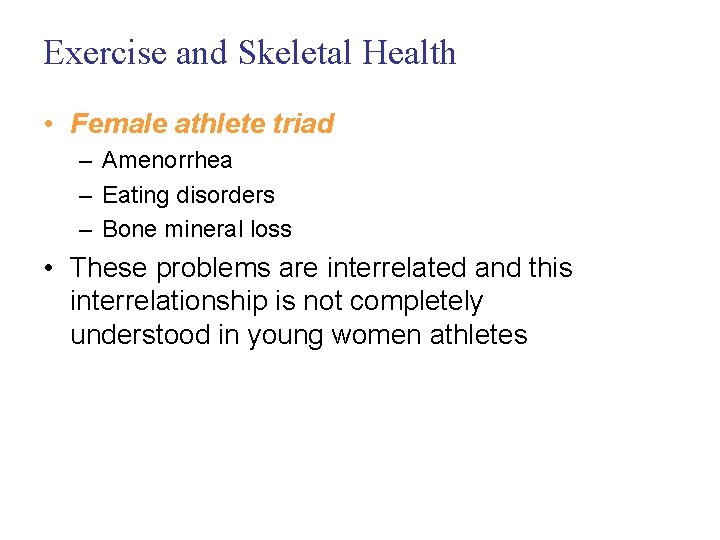 Exercise and Skeletal Health • Female athlete triad – Amenorrhea – Eating disorders –