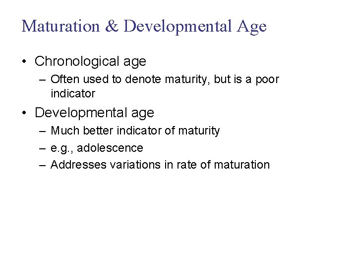 Maturation & Developmental Age • Chronological age – Often used to denote maturity, but