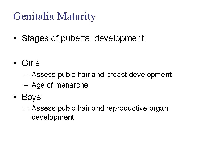 Genitalia Maturity • Stages of pubertal development • Girls – Assess pubic hair and