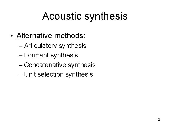 Acoustic synthesis • Alternative methods: – Articulatory synthesis – Formant synthesis – Concatenative synthesis