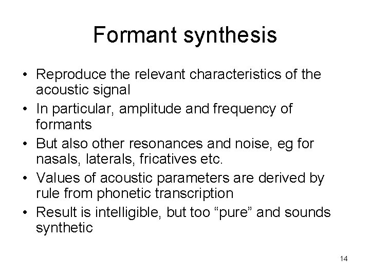 Formant synthesis • Reproduce the relevant characteristics of the acoustic signal • In particular,